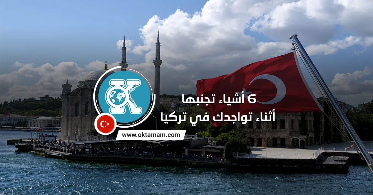 6 أشياء تجنبها أثناء تواجدك في تركيا