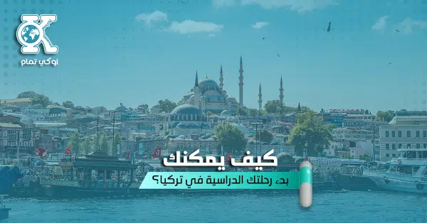 كيف يمكنك بدء رحلتك الدراسية في تركيا؟