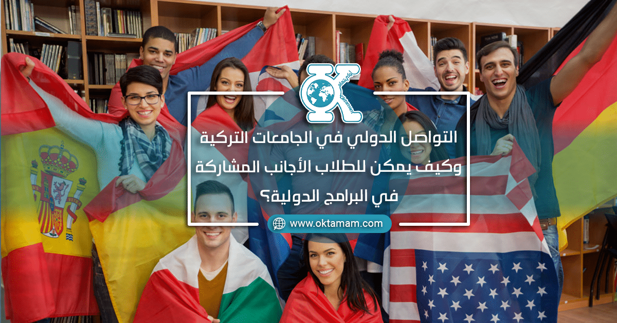 التواصل الدولي في الجامعات التركية وكيف يمكن للطلاب الأجانب المشاركة في البرامج الدولية