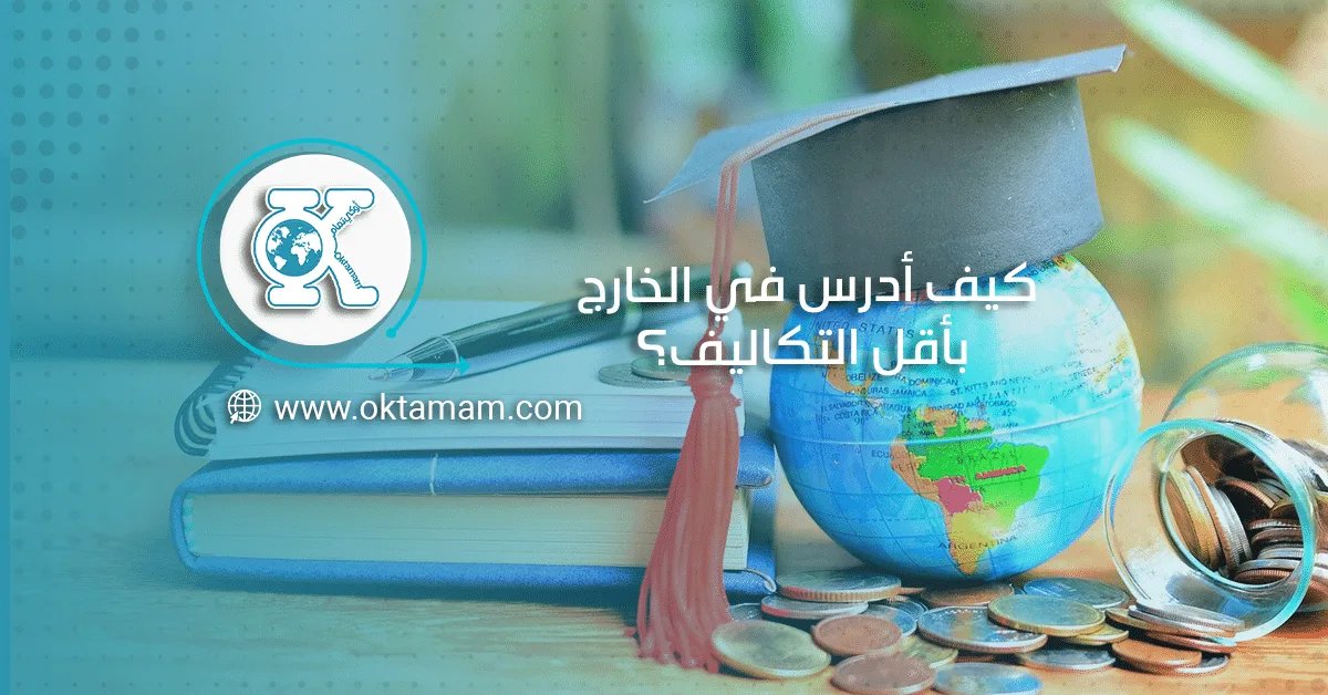 كيف أدرس في الخارج بأقل التكاليف؟