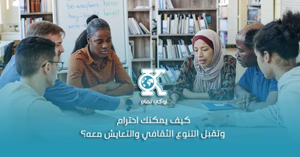 كيف يمكنك احترام وتقبل التنوع الثقافي والتعايش معه؟