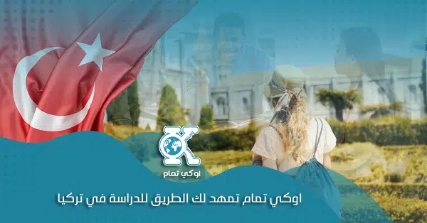 اوكي تمام تمهد لك الطريق للدراسة في تركيا